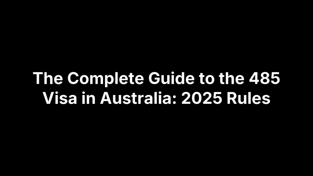 The Complete Guide to the 485 Visa in Australia: 2025 Rules