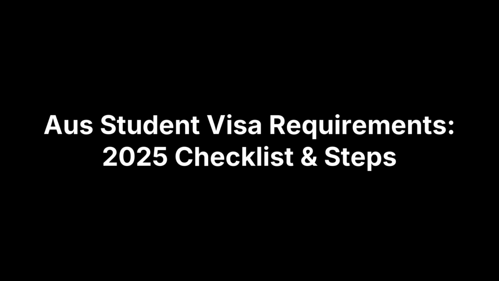 Aus Student Visa Requirements: 2025 Checklist & Steps