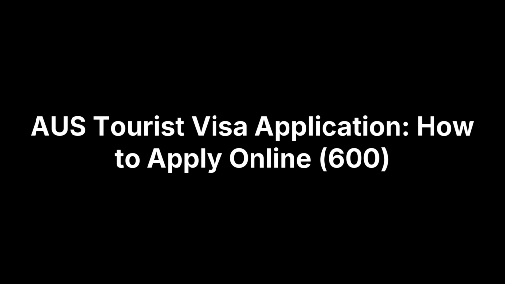 AUS Tourist Visa Application: How to Apply Online (600)