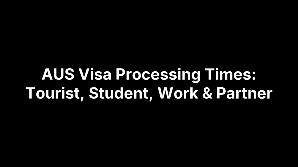 AUS Visa Processing Times: Tourist, Student, Work & Partner