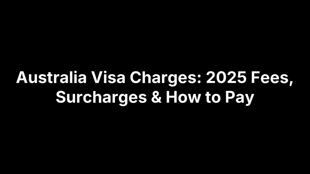 Australia Visa Charges: 2025 Fees, Surcharges & How to Pay
