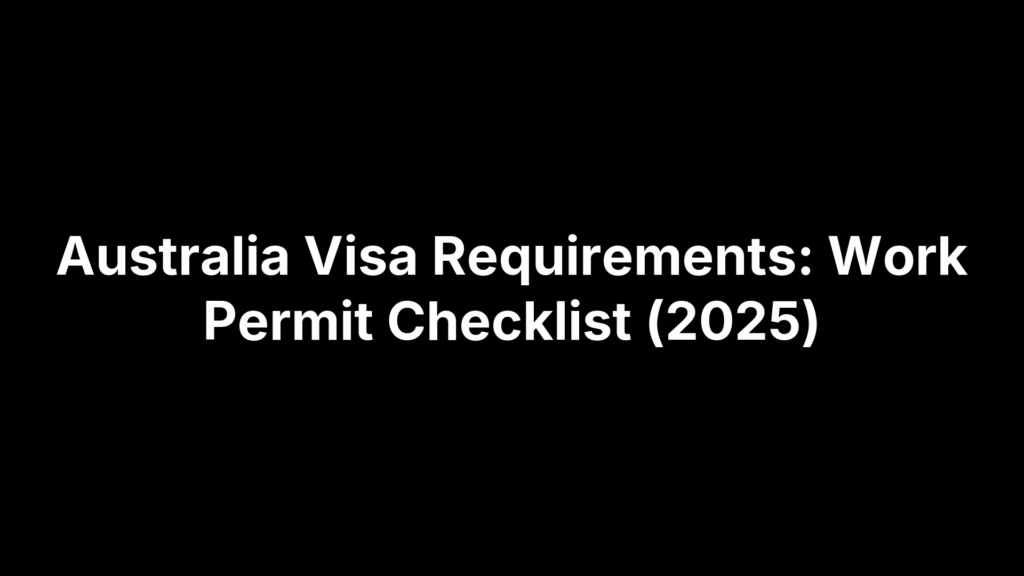 Australia Visa Requirements: Work Permit Checklist (2025)