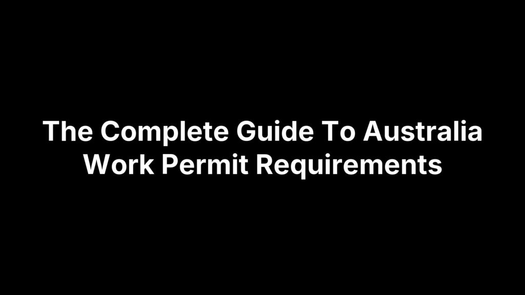 The Complete Guide To Australia Work Permit Requirements