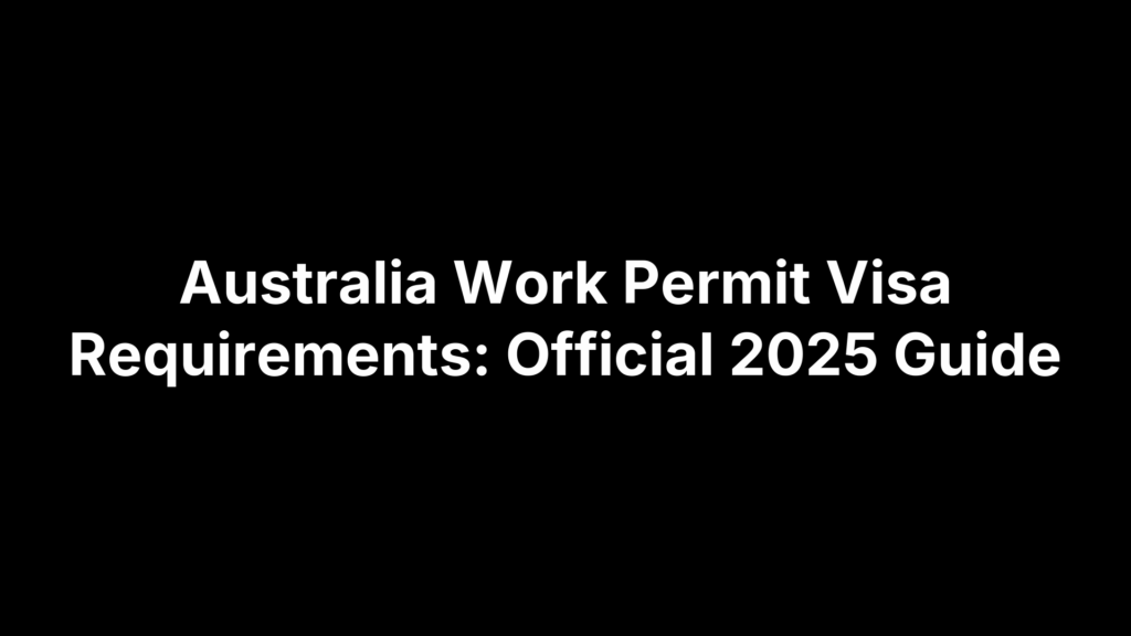 Australia Work Permit Visa Requirements: Official 2025 Guide