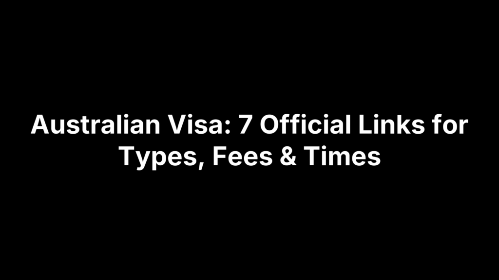 Australian Visa: 7 Official Links for Types, Fees & Times