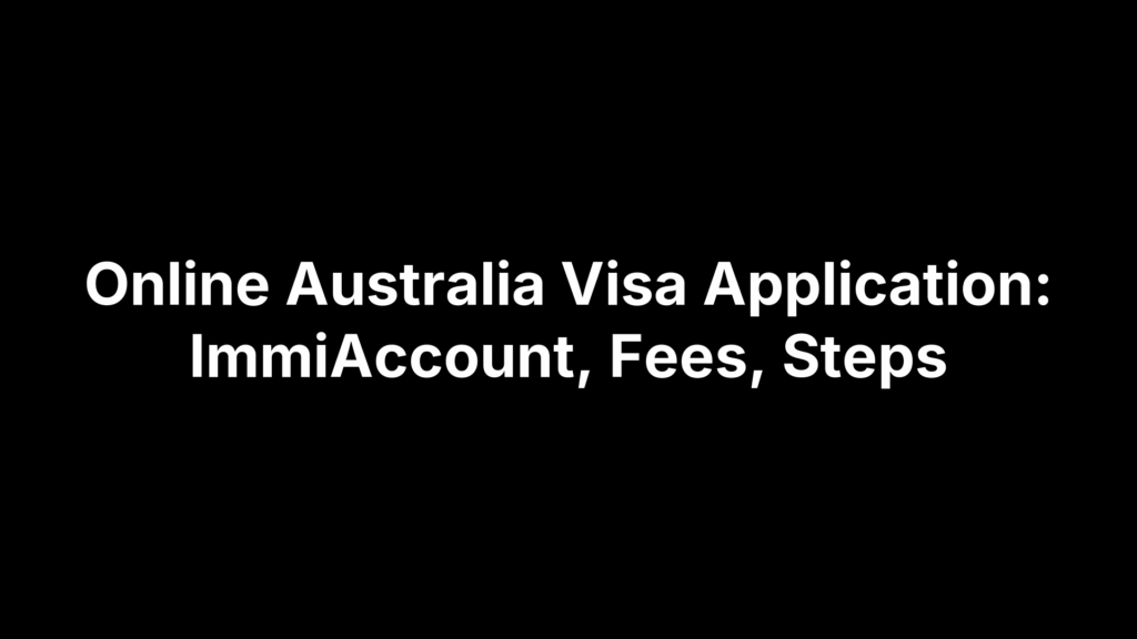 Online Australia Visa Application: ImmiAccount, Fees, Steps