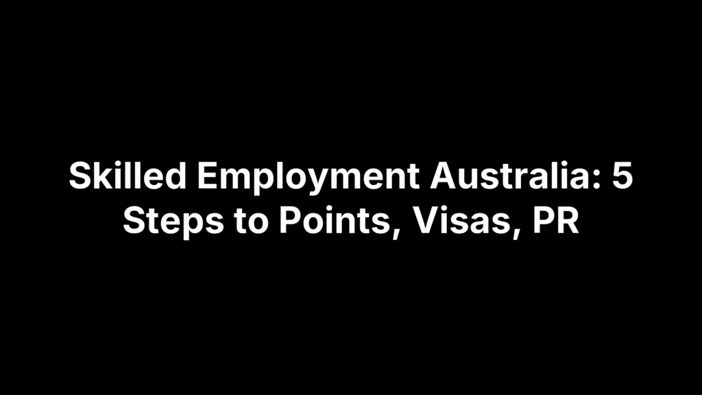 Skilled Employment Australia: 5 Steps to Points, Visas, PR