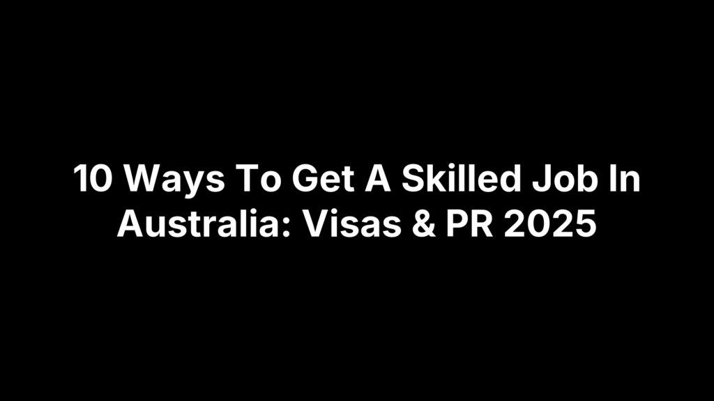 10 Ways To Get A Skilled Job In Australia: Visas & PR 2025