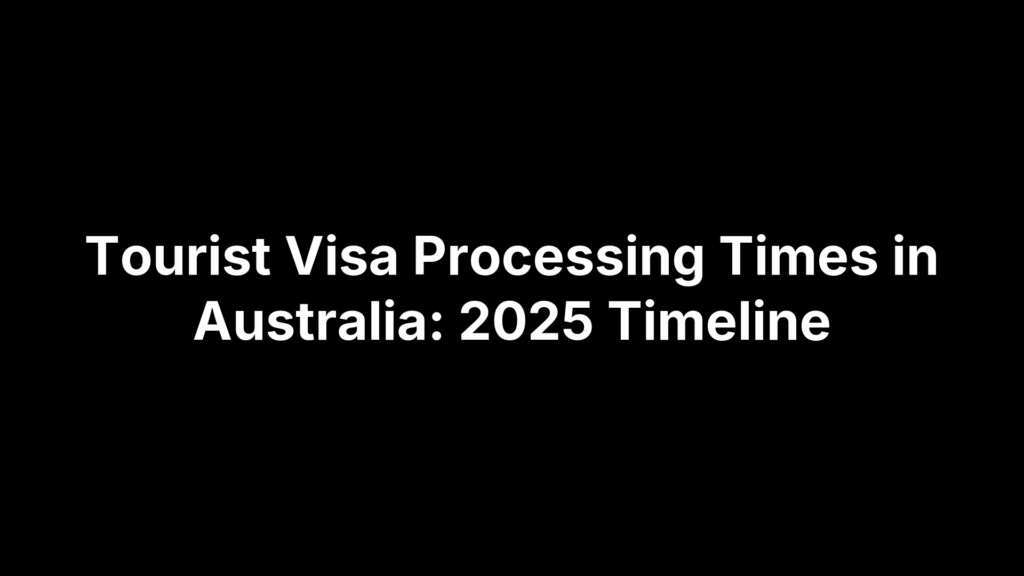 Tourist Visa Processing Times in Australia: 2025 Timeline