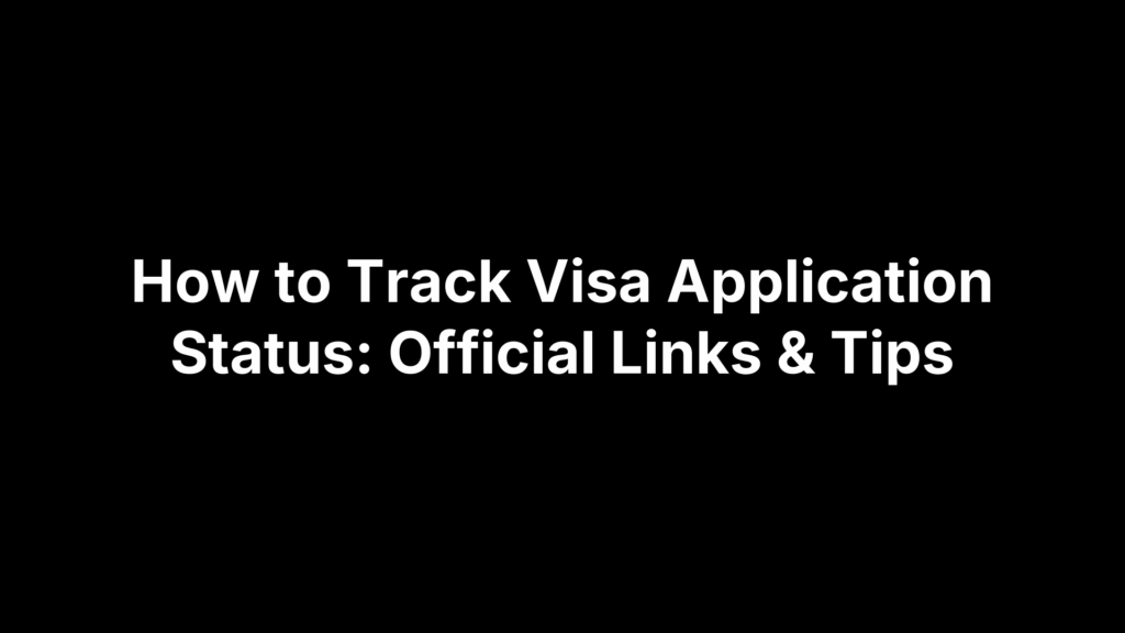How to Track Visa Application Status: Official Links & Tips