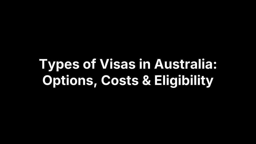 Types of Visas in Australia: Options, Costs & Eligibility