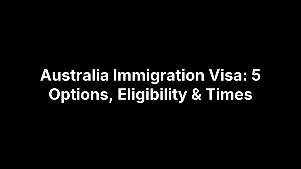 Australia Immigration Visa: 5 Options, Eligibility & Times