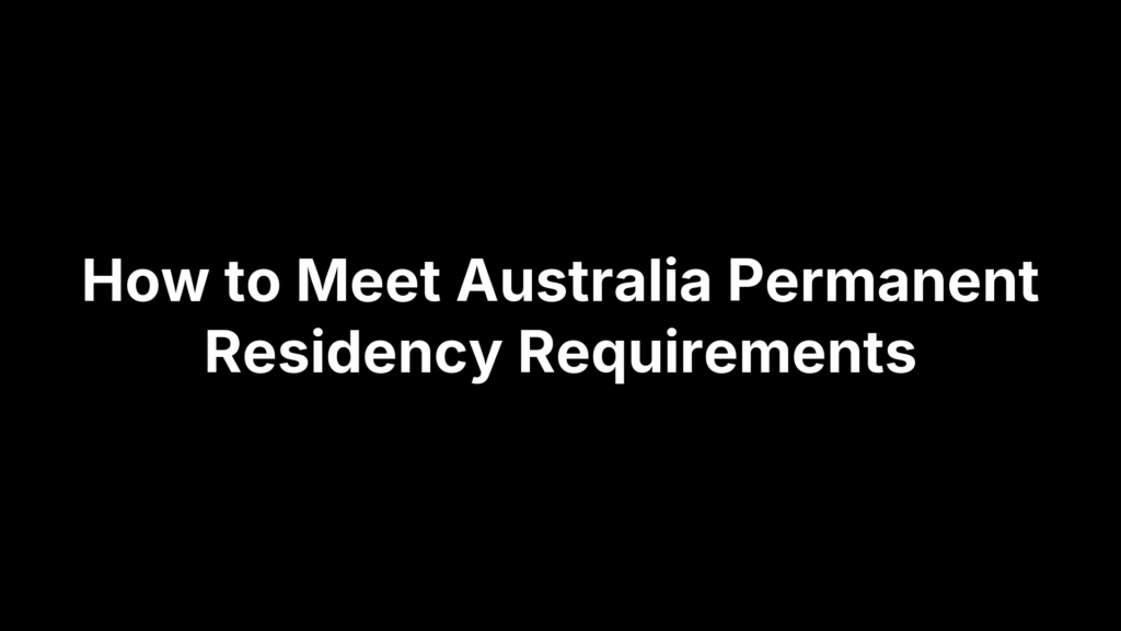 How to Meet Australia Permanent Residency Requirements