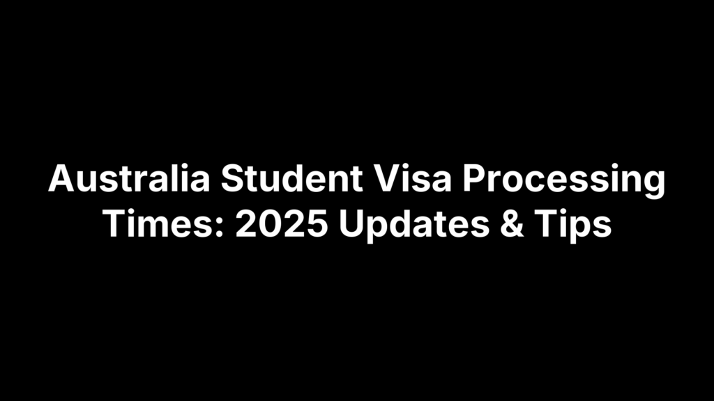 Australia Student Visa Processing Times: 2025 Updates & Tips