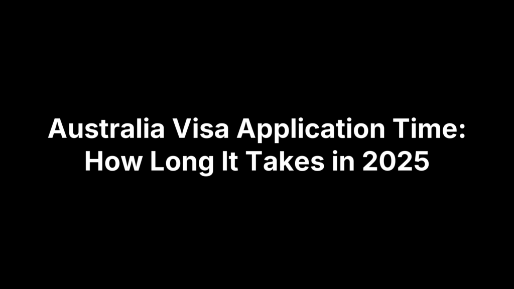 Australia Visa Application Time: How Long It Takes in 2025