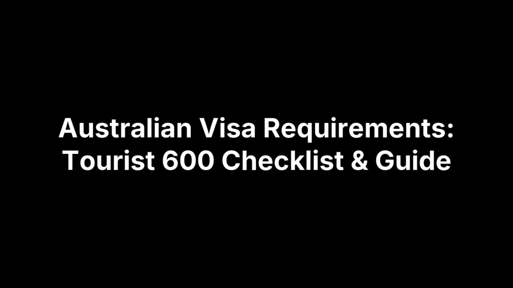 Australian Visa Requirements: Tourist 600 Checklist & Guide