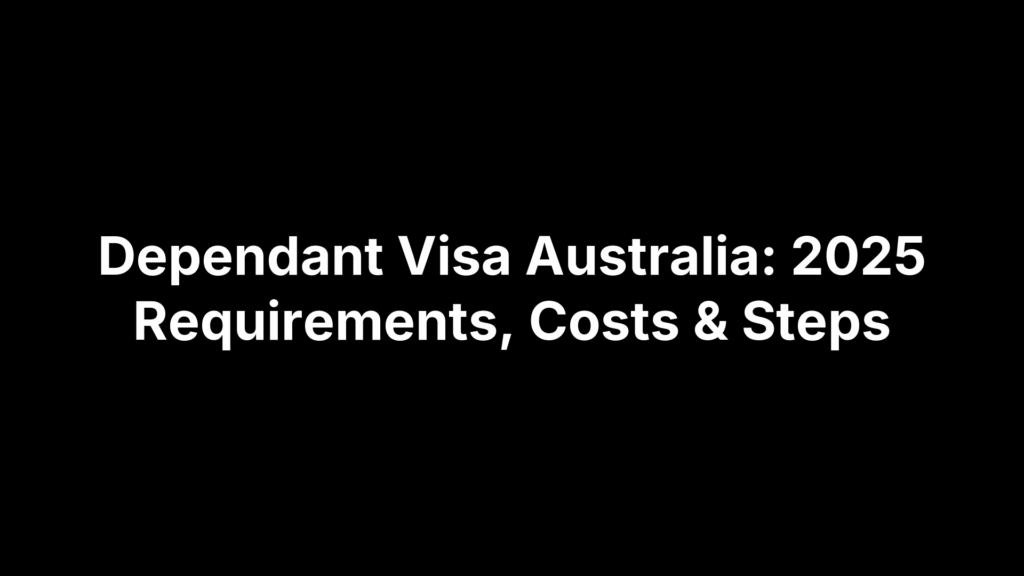 Dependant Visa Australia: 2025 Requirements, Costs & Steps