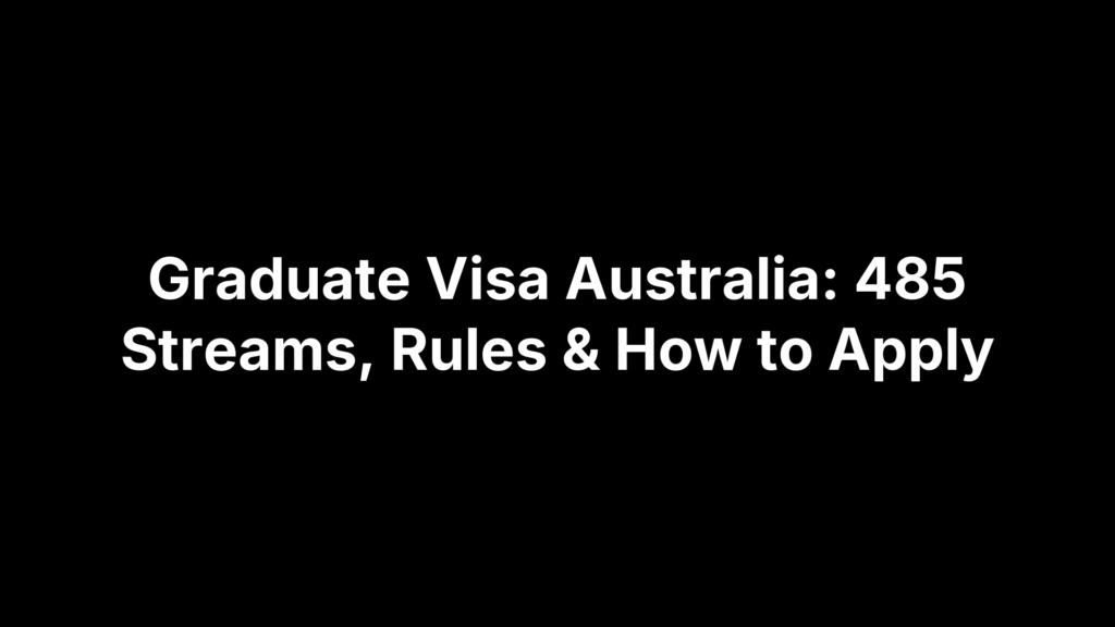 Graduate Visa Australia: 485 Streams, Rules & How to Apply