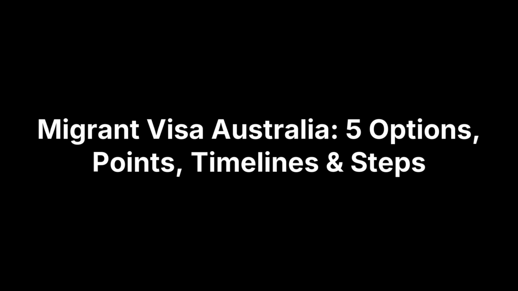 Migrant Visa Australia: 5 Options, Points, Timelines & Steps