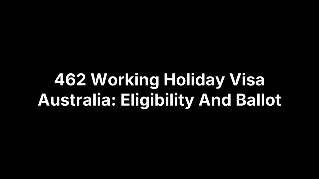 462 Working Holiday Visa Australia: Eligibility And Ballot