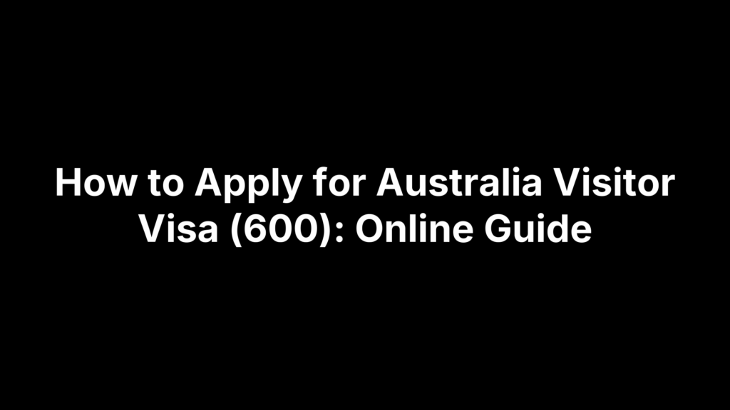 How to Apply for Australia Visitor Visa (600): Online Guide