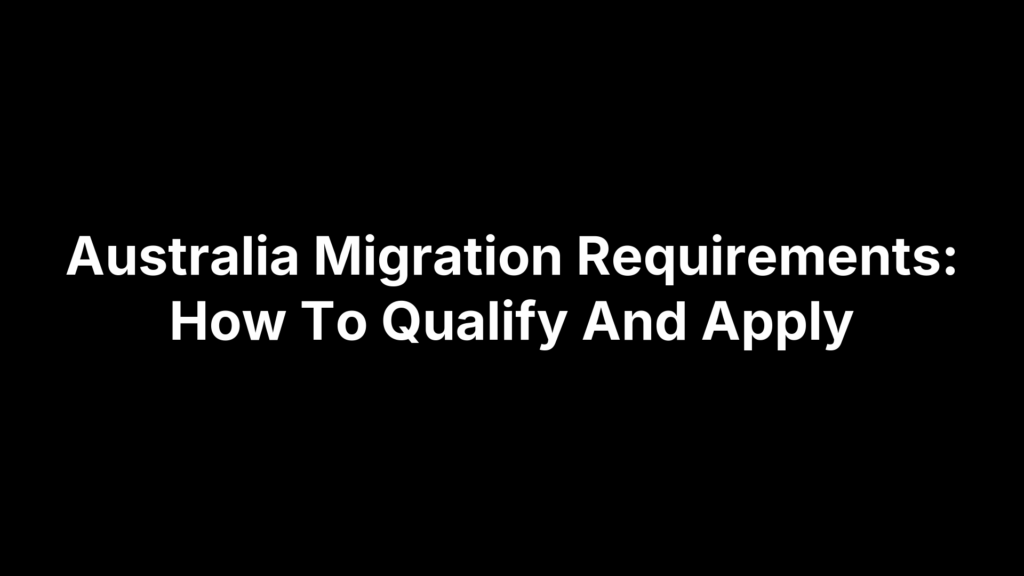 Australia Migration Requirements: How To Qualify And Apply