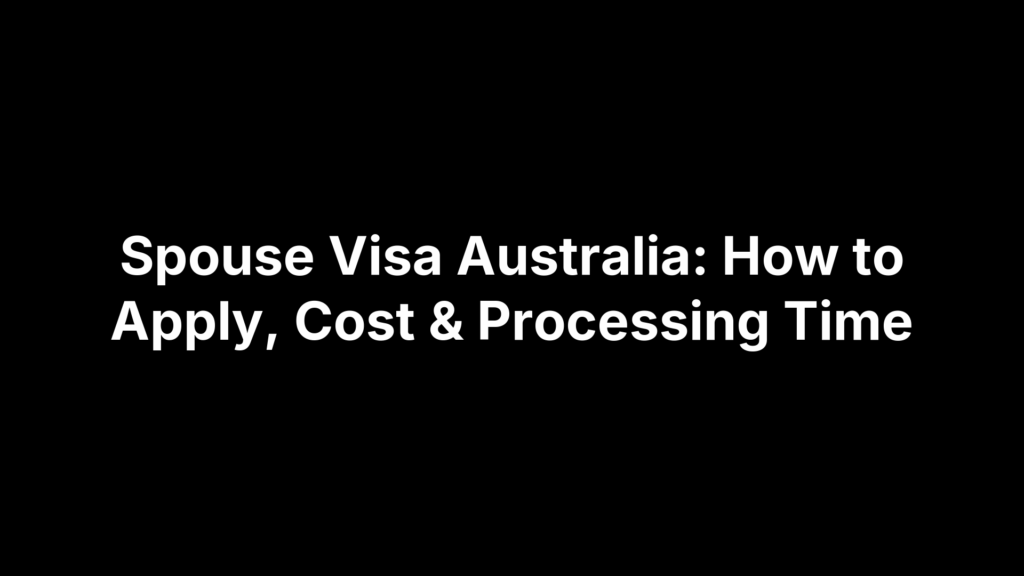 Spouse Visa Australia: How to Apply, Cost & Processing Time