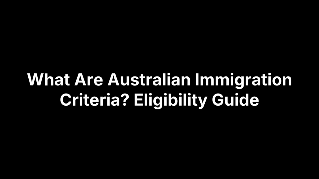 What Are Australian Immigration Criteria? Eligibility Guide