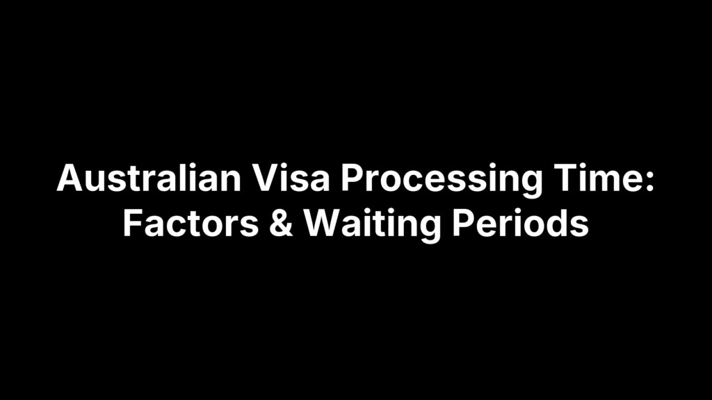 Australian Visa Processing Time: Factors & Waiting Periods