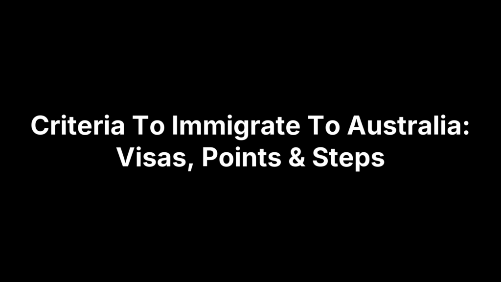 Criteria To Immigrate To Australia: Visas, Points & Steps