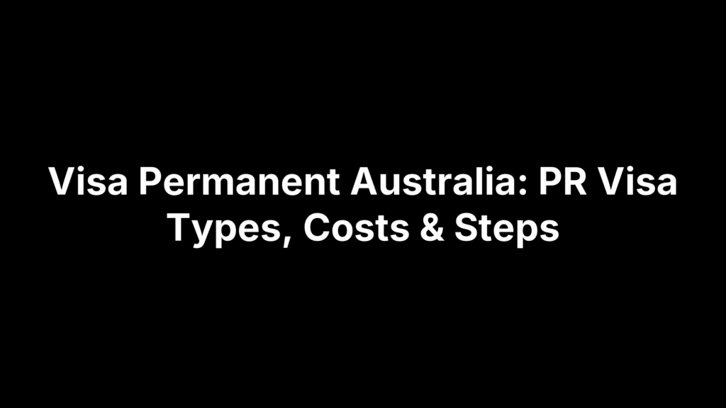 Visa Permanent Australia: PR Visa Types, Costs & Steps