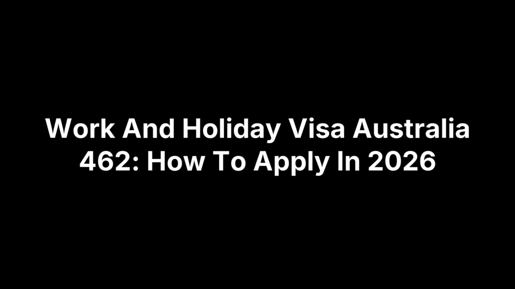 Work And Holiday Visa Australia 462: How To Apply In 2026