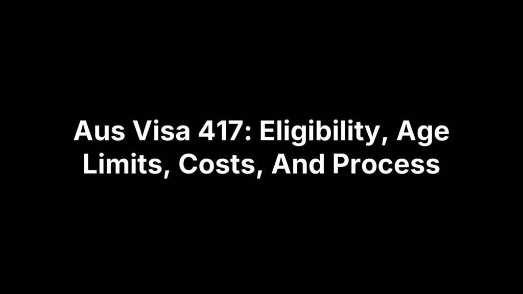 Aus Visa 417: Eligibility, Age Limits, Costs, And Process
