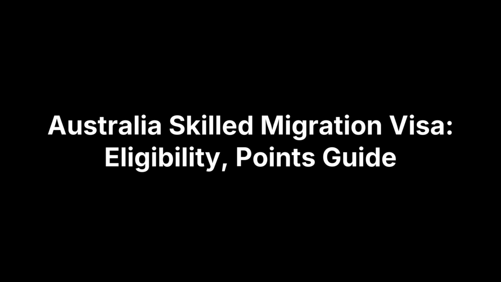Australia Skilled Migration Visa: Eligibility, Points Guide
