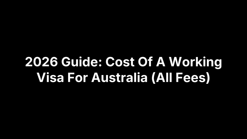2026 Guide: Cost Of A Working Visa For Australia (All Fees)