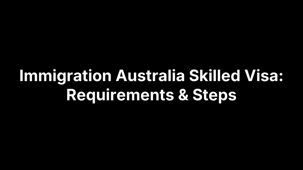 Immigration Australia Skilled Visa: Requirements & Steps
