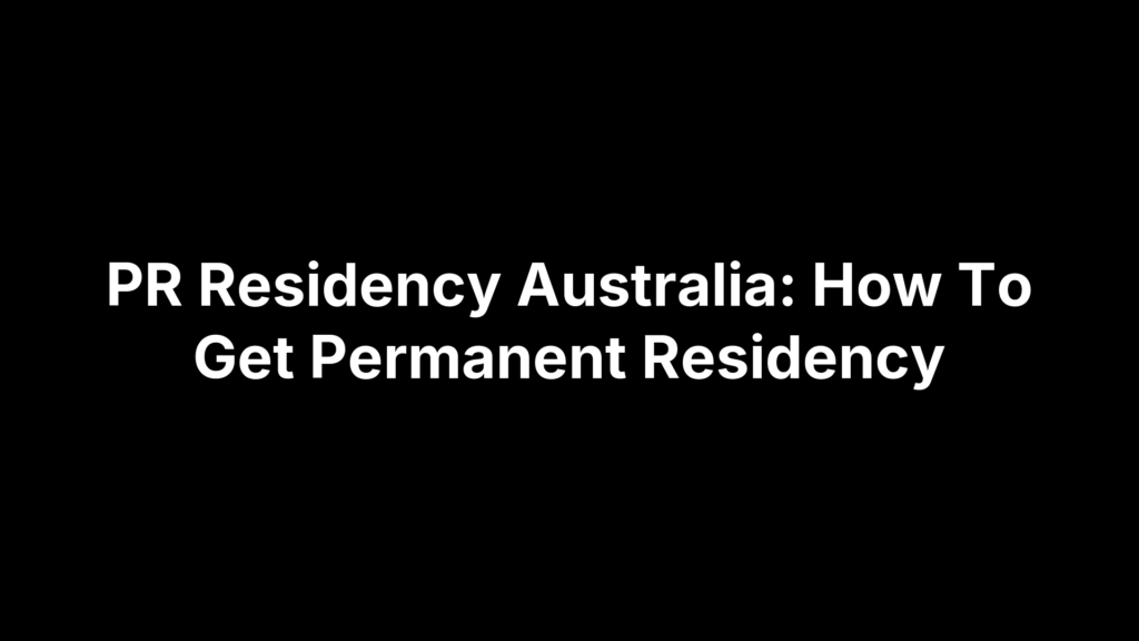 PR Residency Australia: How To Get Permanent Residency
