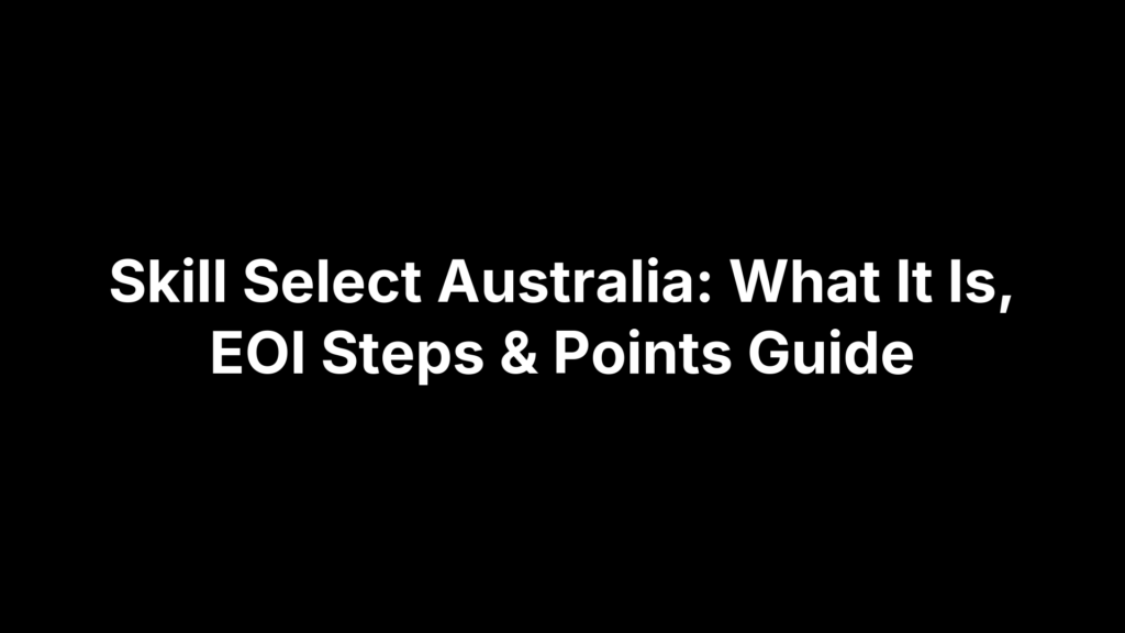 Skill Select Australia: What It Is, EOI Steps & Points Guide
