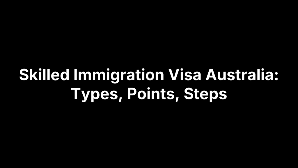 Skilled Immigration Visa Australia: Types, Points, Steps