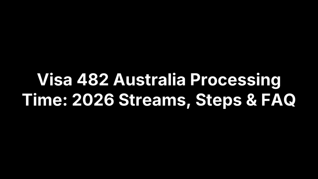 Visa 482 Australia Processing Time: 2026 Streams, Steps & FAQ