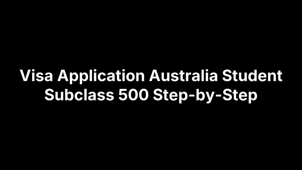 Visa Application Australia Student Subclass 500 Step-by-Step