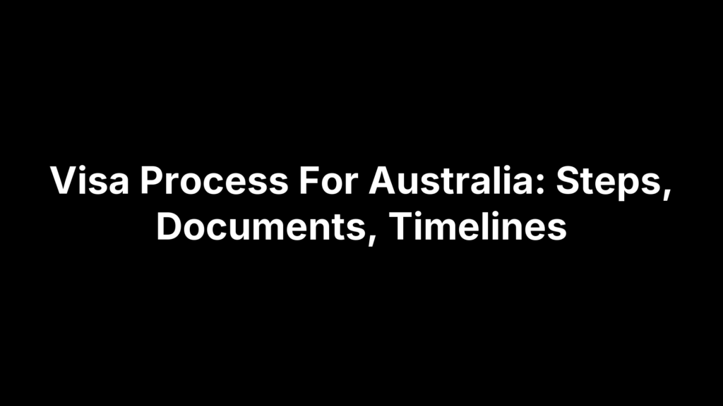 Visa Process For Australia: Steps, Documents, Timelines