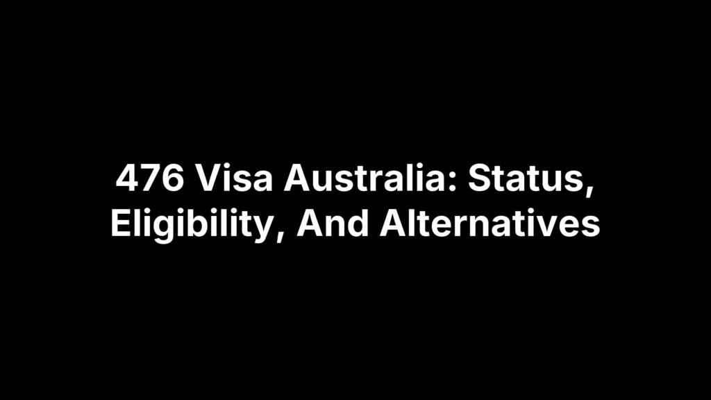 476 Visa Australia: Status, Eligibility, And Alternatives
