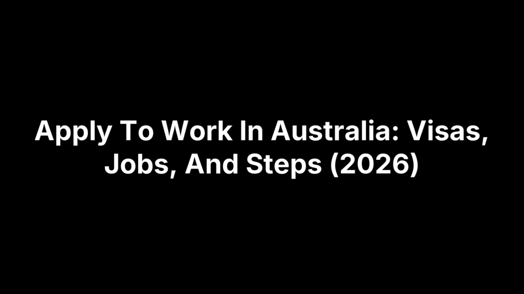 Apply To Work In Australia: Visas, Jobs, And Steps (2026)