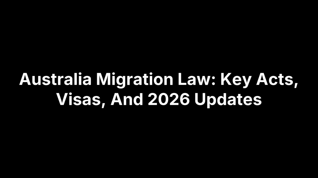 Australia Migration Law: Key Acts, Visas, And 2026 Updates