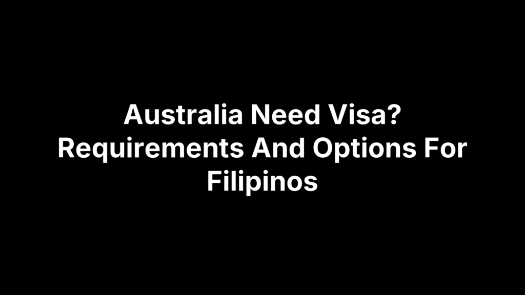 Australia Need Visa? Requirements And Options For Filipinos