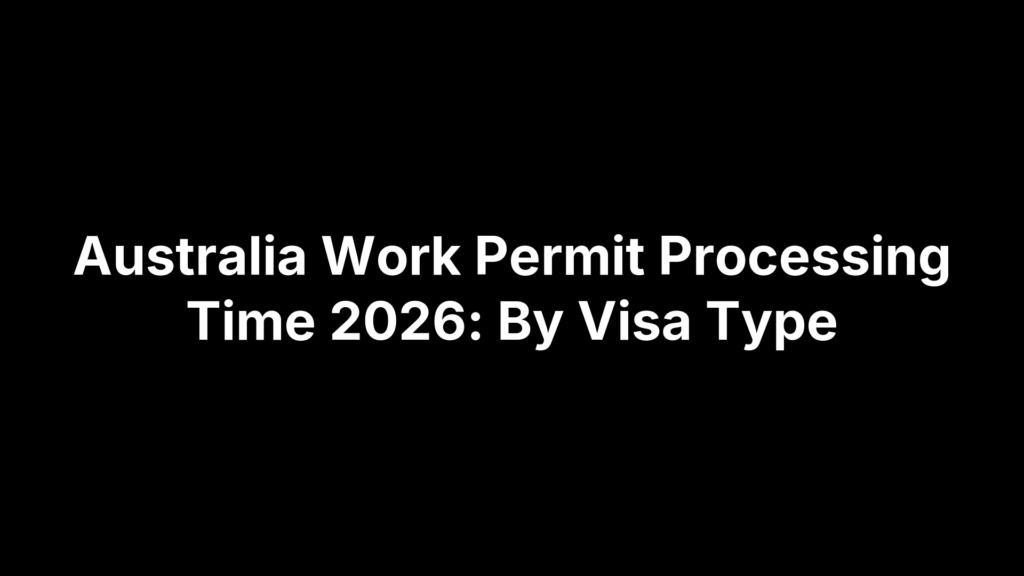 Australia Work Permit Processing Time 2026: By Visa Type