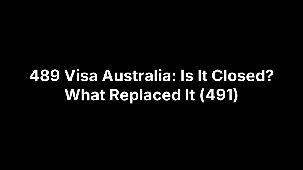 489 Visa Australia: Is It Closed? What Replaced It (491)