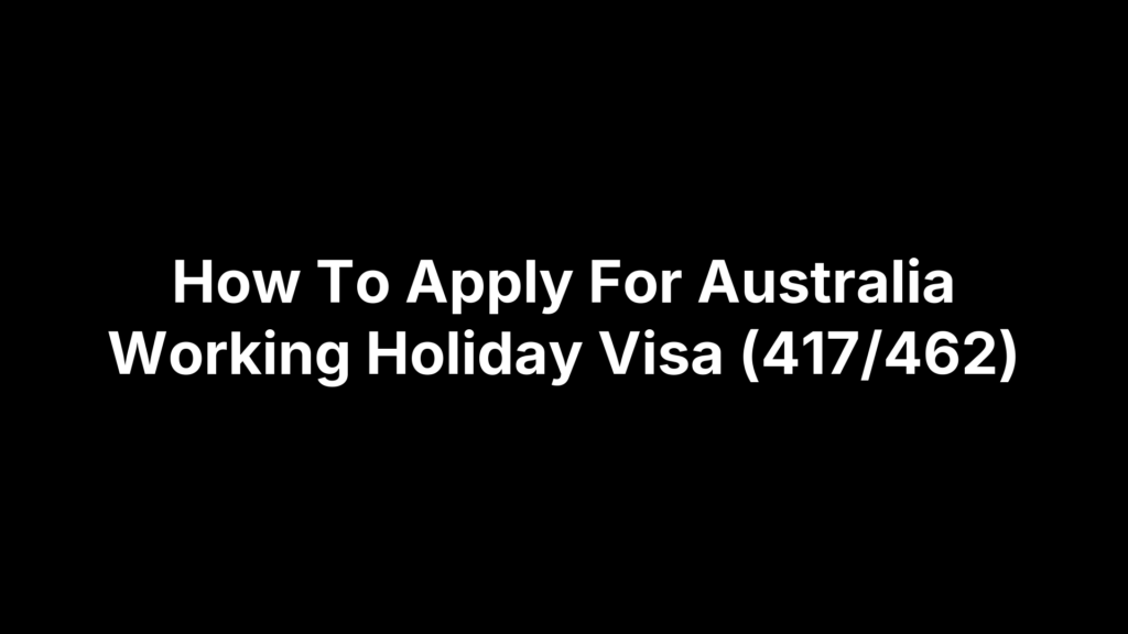 How To Apply For Australia Working Holiday Visa (417/462)