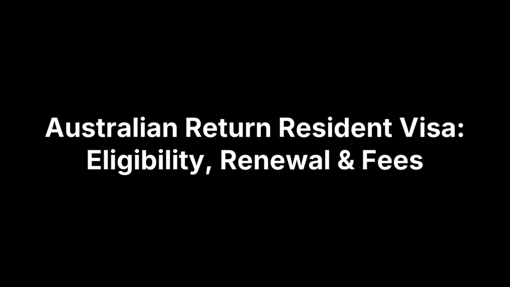 Australian Return Resident Visa: Eligibility, Renewal & Fees